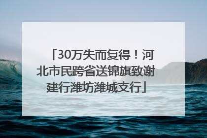 30万失而复得！河北市民跨省送锦旗致谢建行潍坊潍城支行